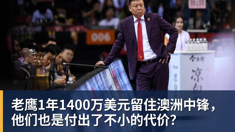 尊龙凯时老鹰1年1400万美元留住澳洲中锋，他们也是付出了不小的代价？