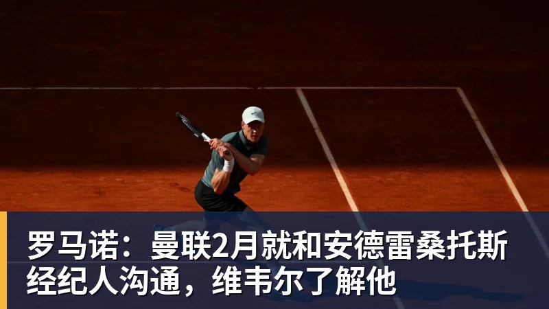 尊龙凯时罗马诺：曼联2月就和安德雷桑托斯经纪人沟通，维韦尔了解他