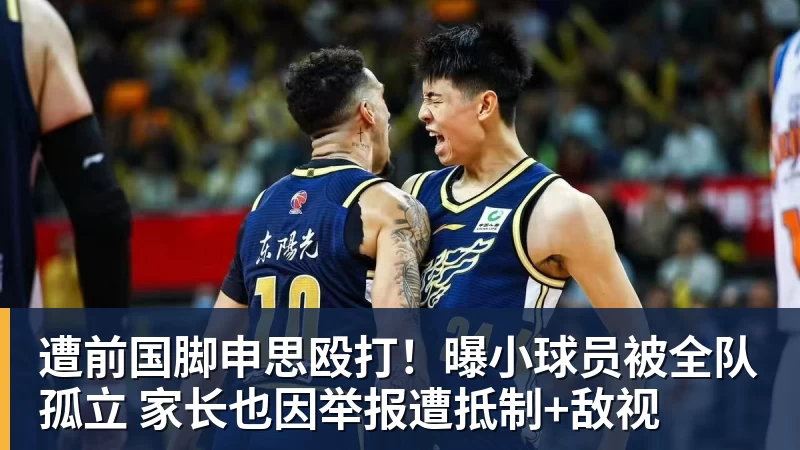 尊龙凯时遭前国脚申思殴打！曝小球员被全队孤立 家长也因举报遭抵制+敌视