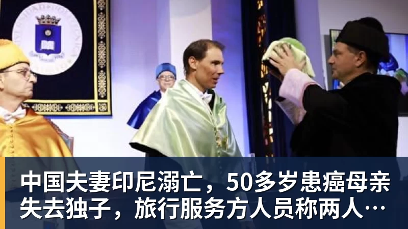 中国夫妻印尼溺亡，50多岁患癌母亲失去独子，旅行服务方人员称两人曾拒穿救生衣；遇难者手机均未能完成数据提取