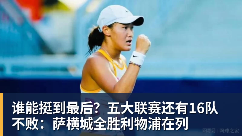 尊龙凯时谁能挺到最后？五大联赛还有16队不败：萨横城全胜利物浦在列