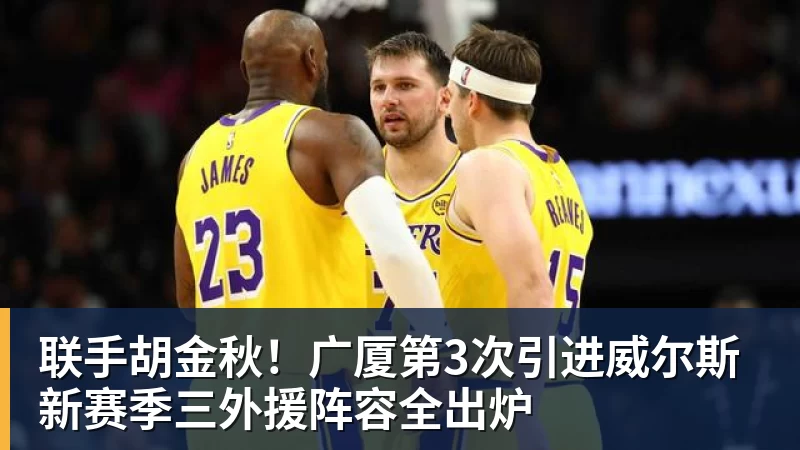 尊龙凯时联手胡金秋!广厦第3次引进威尔斯 新赛季三外援阵容全出炉