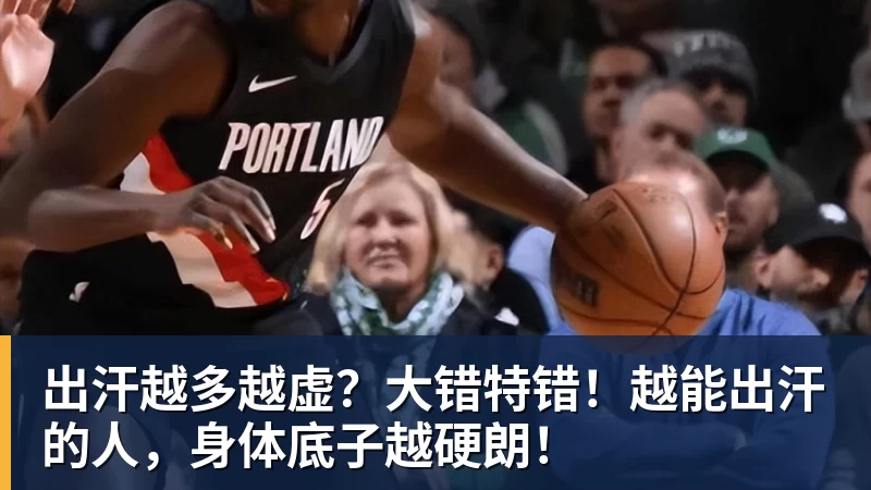 尊龙凯时出汗越多越虚?大错特错!越能出汗的人,身体底子越硬朗!